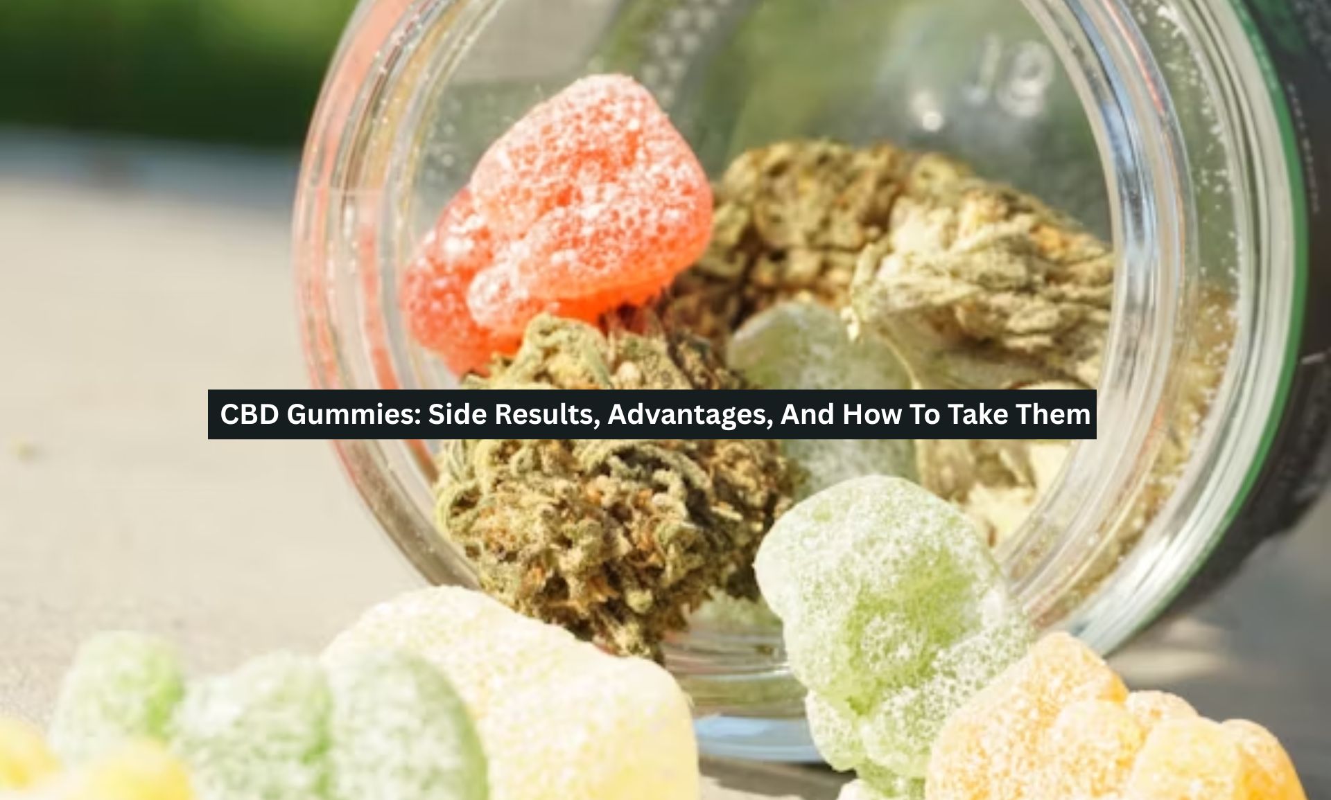 CBD Gummies: Side Results, Advantages, And How To Take Them