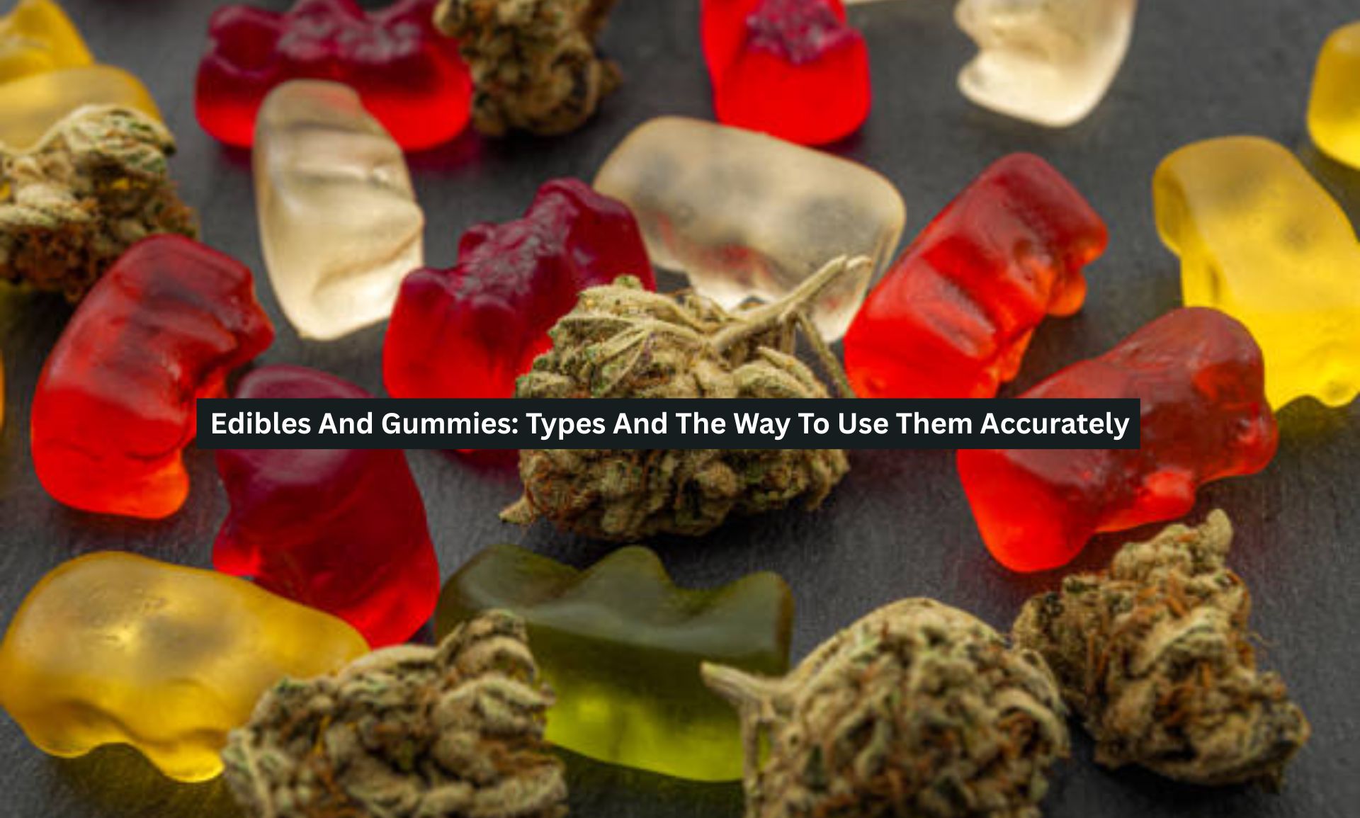 Edibles And Gummies: Types And The Way To Use Them Accurately