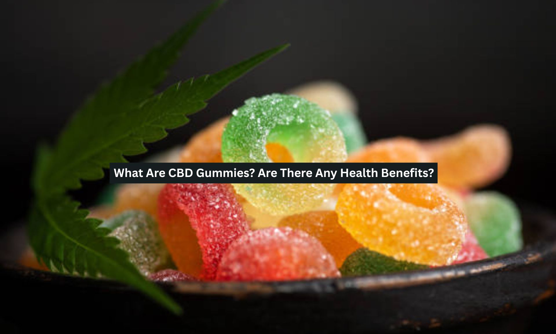 What Are CBD Gummies? Are There Any Health Benefits?